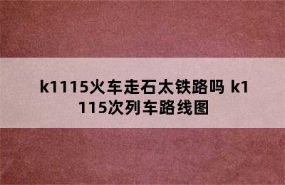 k1115火车走石太铁路吗 k1115次列车路线图